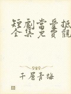 短剧当爱抵达时全集免费观看