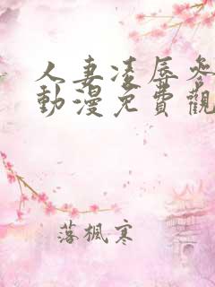 人妻凌辱参观日动漫免费观看