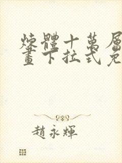 炼体十万层六漫画下拉式免费阅读