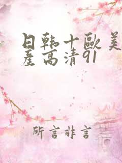 日韩十欧美十国产高清91