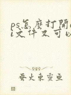 ps怎么打开ai文件又可以编辑