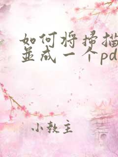 如何将扫描件合并成一个pdf文件