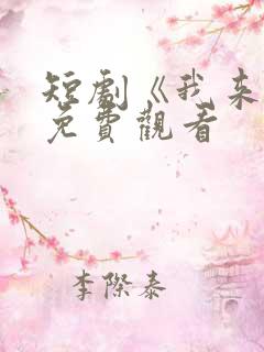 短剧《我来了》免费观看