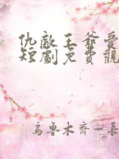 仇敌王爷爱上我短剧免费观看全集