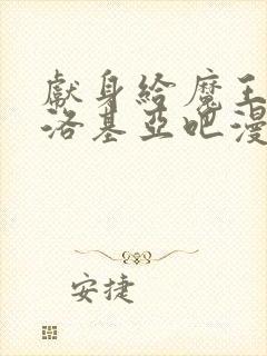 献身给魔王伊伏洛基亚吧漫画免费阅读