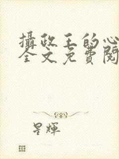 摄政王的心上娇全文免费阅读