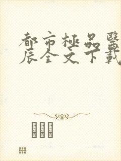 都市极品医神叶辰全文下载