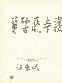 萌师在上漫画免费古风下拉式