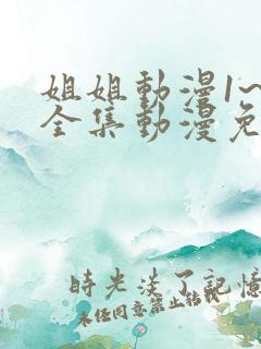 姐姐动漫1~6全集动漫免费观看