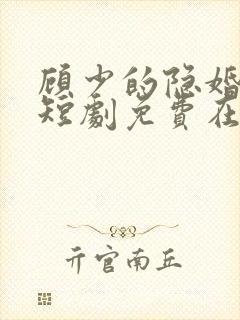 顾少的隐婚罪妻短剧免费在线