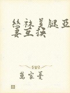 丝袜美腿亚洲人妻互换
