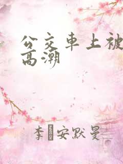公交车上被日到高潮
