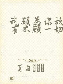 我愿为你放下所有不顾一切歌词