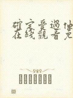 确定爱过他短剧在线观看免费全集