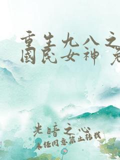 重生九八之逆天国民女神 免费看