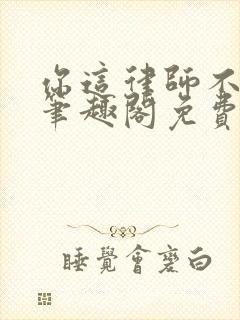 你这律师不对劲笔趣阁免费