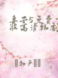 妻子5免费完整版高清韩剧