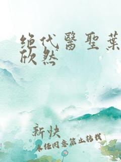 绝代医圣叶尘纪欣然