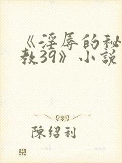 《淫辱的秘书调教39》小说
