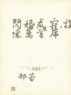 闪婚成宠,误嫁亿万首席