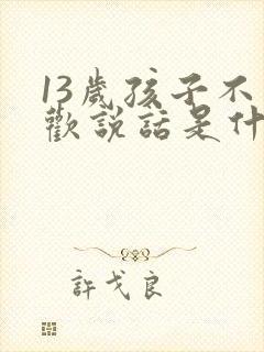 13岁孩子不喜欢说话是什么原因