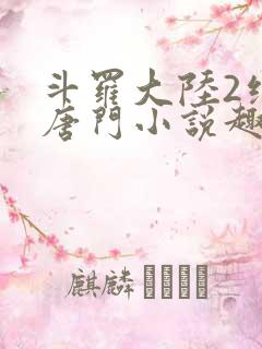 斗罗大陆2绝世唐门小说趣笔阁