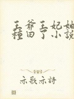 王爷王妃她又去种田了小说免费全文阅读一