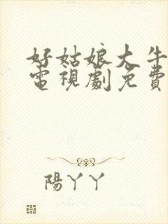 好姑娘大牛影库电视剧免费播放全集