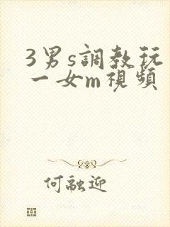 3男s调教玩弄一女m视频