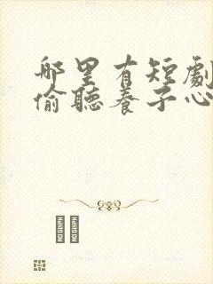 哪里有短剧全家偷听养子心声重生后我笑了
