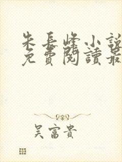 朱长峰小说全文免费阅读最新章节