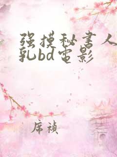 强摸秘书人妻大乳bd电影