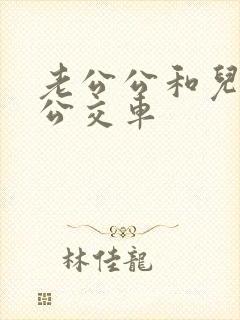 老公公和儿媳妇公交车