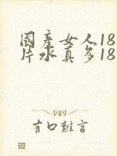 国产女人18毛片水真多18精
