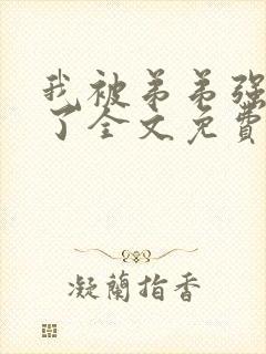 我被弟弟强制爱了全文免费阅读