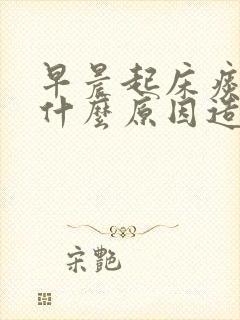 早晨起床痰多是什么原因造成的