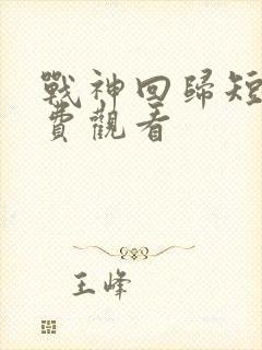 战神回归短剧免费观看