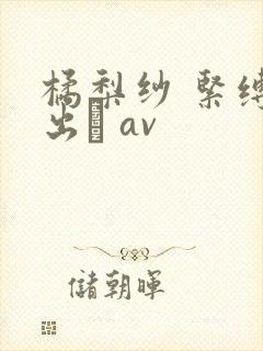 橘梨纱 紧缚中出し av