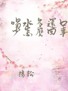 喝水多还口干尿少怎么回事