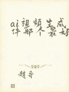 ai视频生成软件哪个最好用