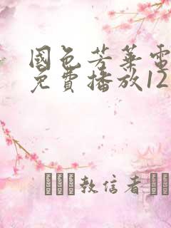 国色芳华电视剧免费播放12集