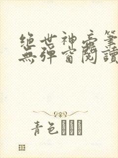 绝世神帝笔趣阁无弹窗阅读