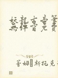 妖龙古帝笔趣阁无弹窗免费