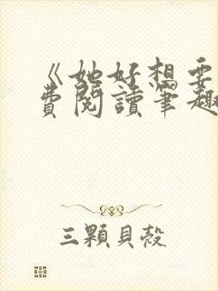 《她好想要》免费阅读笔趣阁无弹窗
