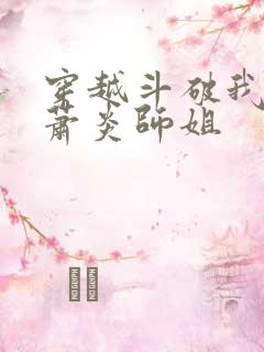 穿越斗破我成了萧炎师姐