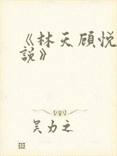 《林天顾悦瑶小说》