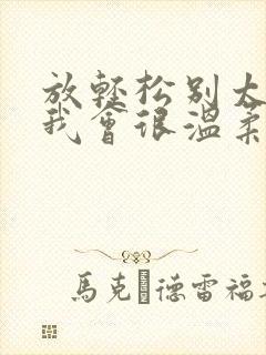 放轻松别太紧张我会很温柔的小说
