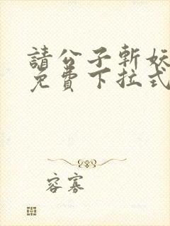 请公子斩妖漫画免费下拉式