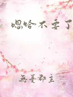 嗯哈不要了bl
