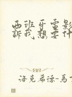 西班牙电影《告诉我想要什么》完整